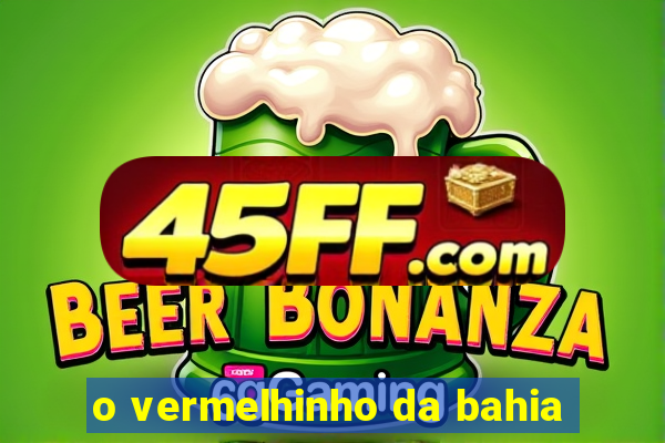 o vermelhinho da bahia